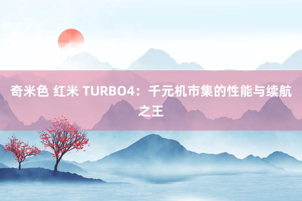 奇米色 红米 TURBO4：千元机市集的性能与续航之王